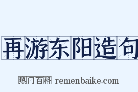 再游东阳造句是什么意思的图片